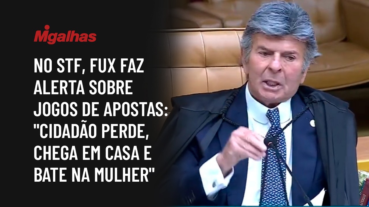 No STF, Fux faz alerta sobre jogos de apostas: "cidadão perde, chega em casa e bate na mulher"