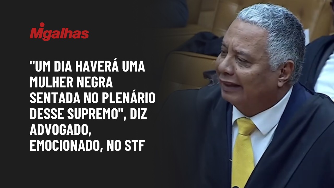 "Um dia haverá uma mulher negra sentada no plenário desse Supremo", diz advogado, emocionado, no STF