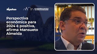Perspectiva econômica para 2024 é positiva, afirma Mansueto Almeida Perspectiva econômica para 2024 é positiva, afirma Mansueto Almeida