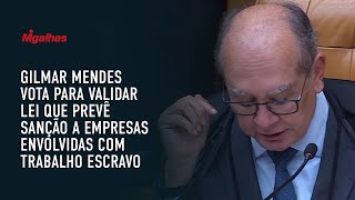 Gilmar Mendes vota para validar lei que prevê sanção a empresas envolvidas com trabalho escravo