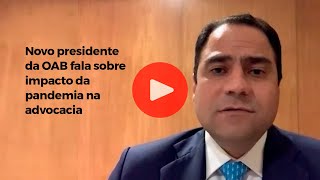 Novo presidente da OAB fala sobre impacto da pandemia na advocacia Novo presidente da OAB fala sobre impacto da pandemia na advocacia