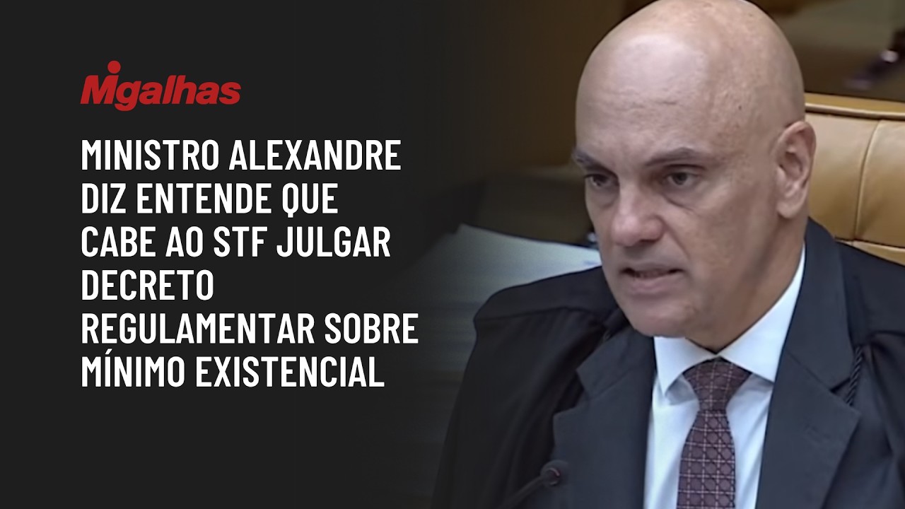 Ministro Alexandre diz entende que cabe ao STF julgar decreto regulamentar sobre mínimo existencial