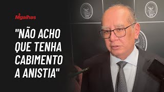"Não acho que tenha cabimento a anistia", diz Gilmar Mendes "Não acho que tenha cabimento a anistia", diz Gilmar Mendes