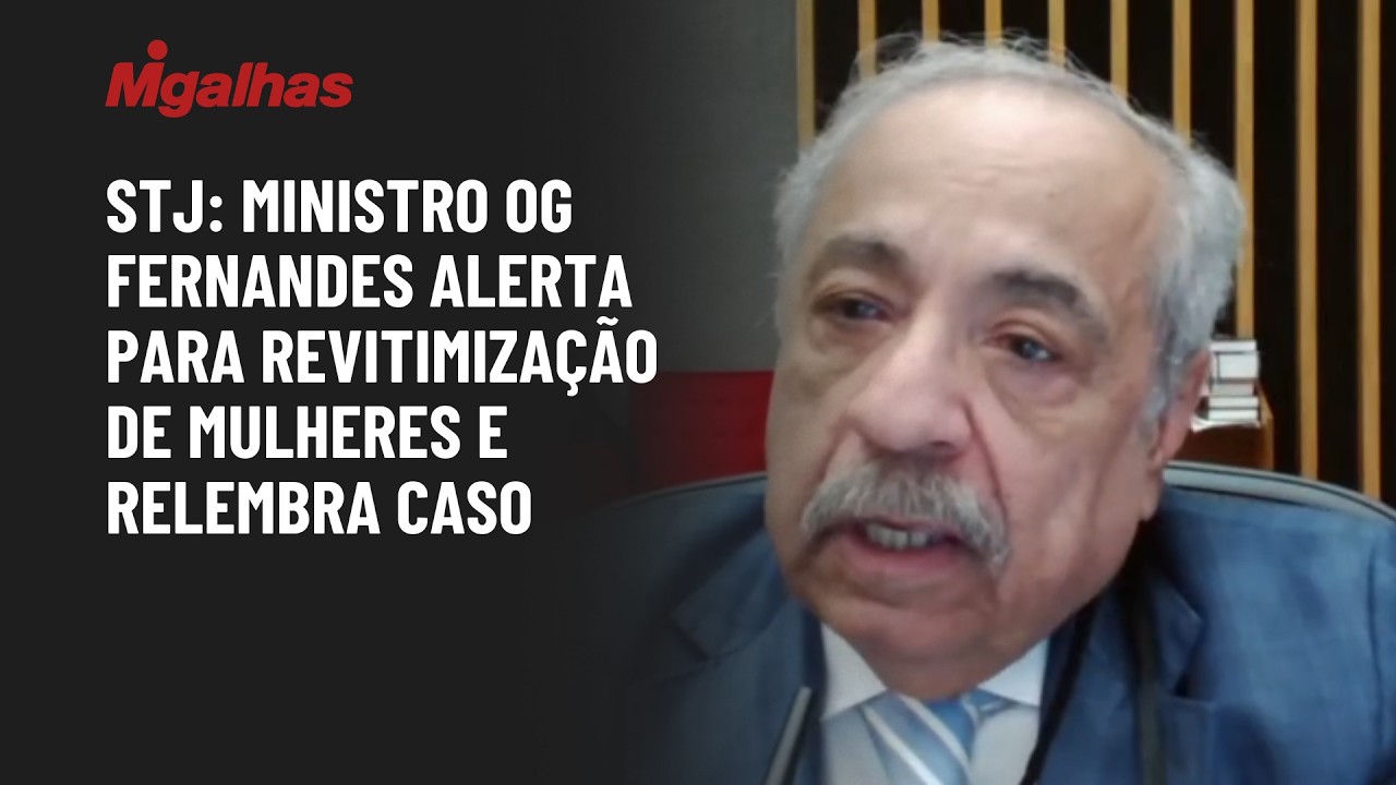 STJ: Ministro Og Fernandes alerta para revitimização de mulheres e relembra caso