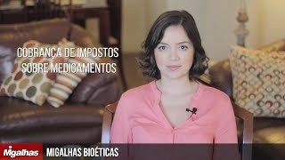 Migalhas Bioéticas - Cobrança de impostos sobre medicamentos Migalhas Bioéticas - Cobrança de impostos sobre medicamentos