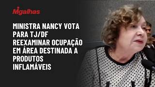 Ministra Nancy vota para TJ/DF reexaminar ocupação em área destinada a produtos inflamáveis