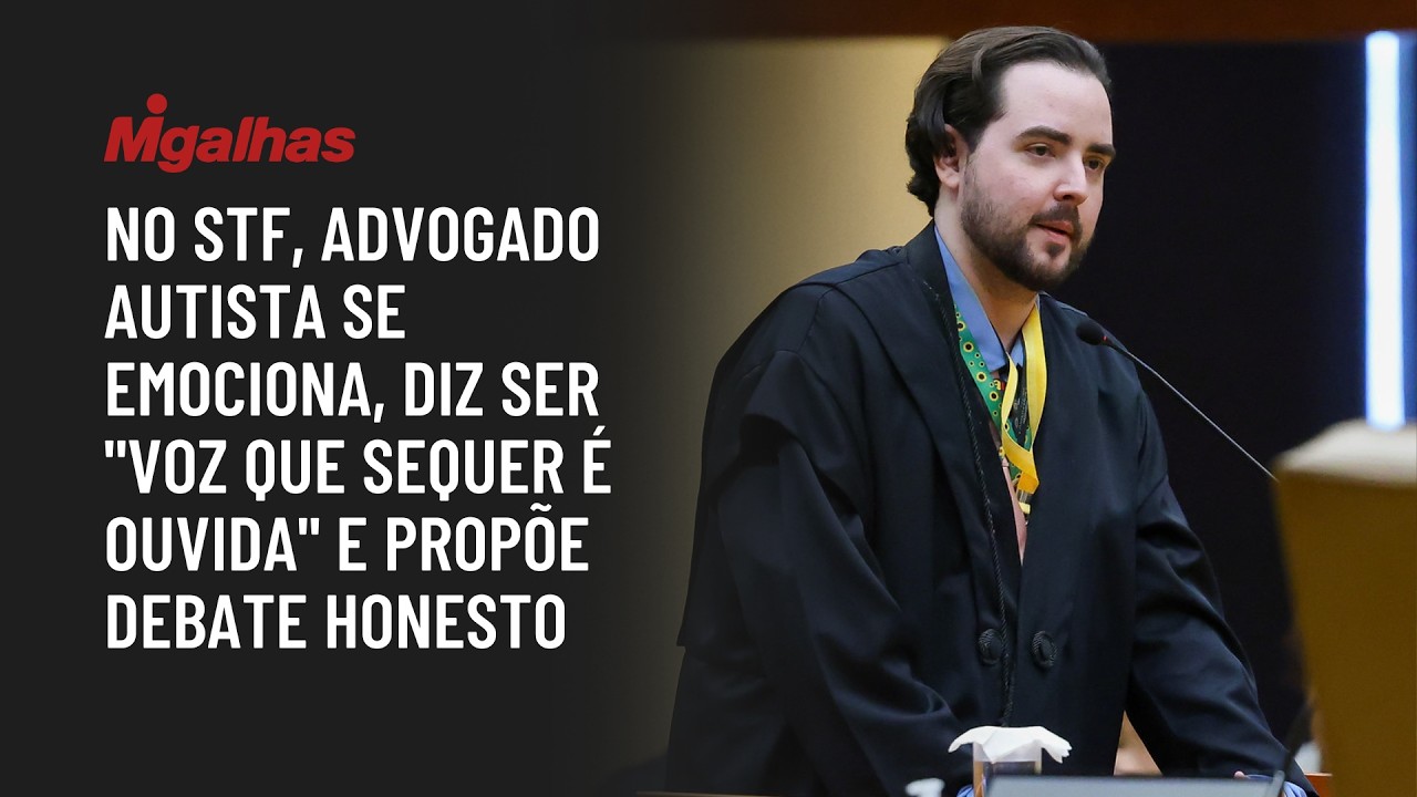 No STF, advogado autista se emociona, diz ser "voz que sequer é ouvida" e propõe debate honesto