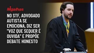 No STF, advogado autista se emociona, diz ser "voz que sequer é ouvida" e propõe debate honesto