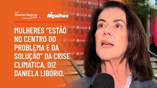 Mulheres "estão no centro do problema e da solução" da crise climática, diz Daniela Libório.