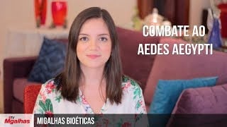 Migalhas Bioéticas - Combate ao Aedes Aegypti
