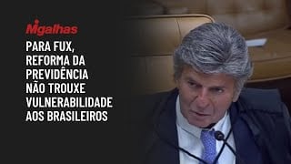 Para Fux, reforma da previdência não trouxe vulnerabilidade aos brasileiros