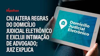 CNJ altera regras do Domicílio Judicial Eletrônico e exclui intimação de advogado; juiz explica CNJ altera regras do Domicílio Judicial Eletrônico e exclui intimação de advogado; juiz explica