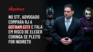No STF, advogado compara RJ a Gotham City e fala em risco de eleger Coringa se pleito for indireto