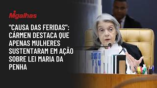 "Causa das feridas": Cármen destaca que apenas mulheres sustentaram em ação sobre lei Maria da Penha