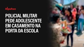 Policial militar pede adolescente em casamento na porta da escola em Toritama/PE