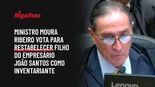 Ministro Moura Ribeiro vota para restabelecer filho do empresário João Santos como inventariante