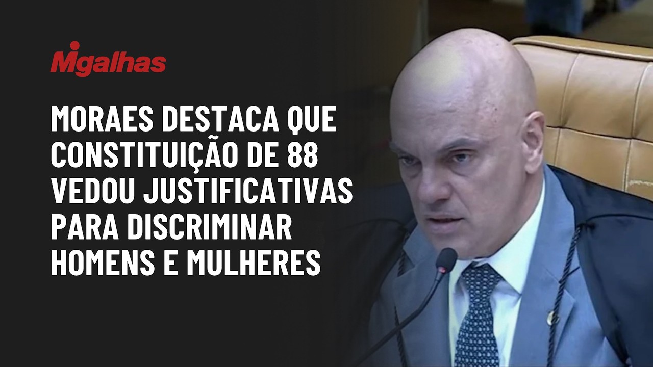Moraes destaca que Constituição de 88 vedou justificativas para discriminar homens e mulheres