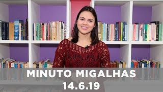 Minuto Migalhas | 14.6.19 Minuto Migalhas | 14.6.19