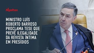 Ministro Luís Roberto Barroso proclama tese que prevê ilegalidade da revista íntima em presídios