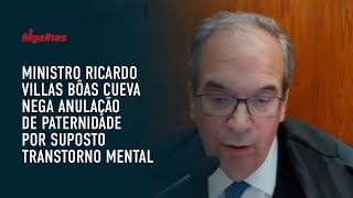 Ministro Ricardo Villas Bôas Cueva nega anulação de paternidade por suposto transtorno mental