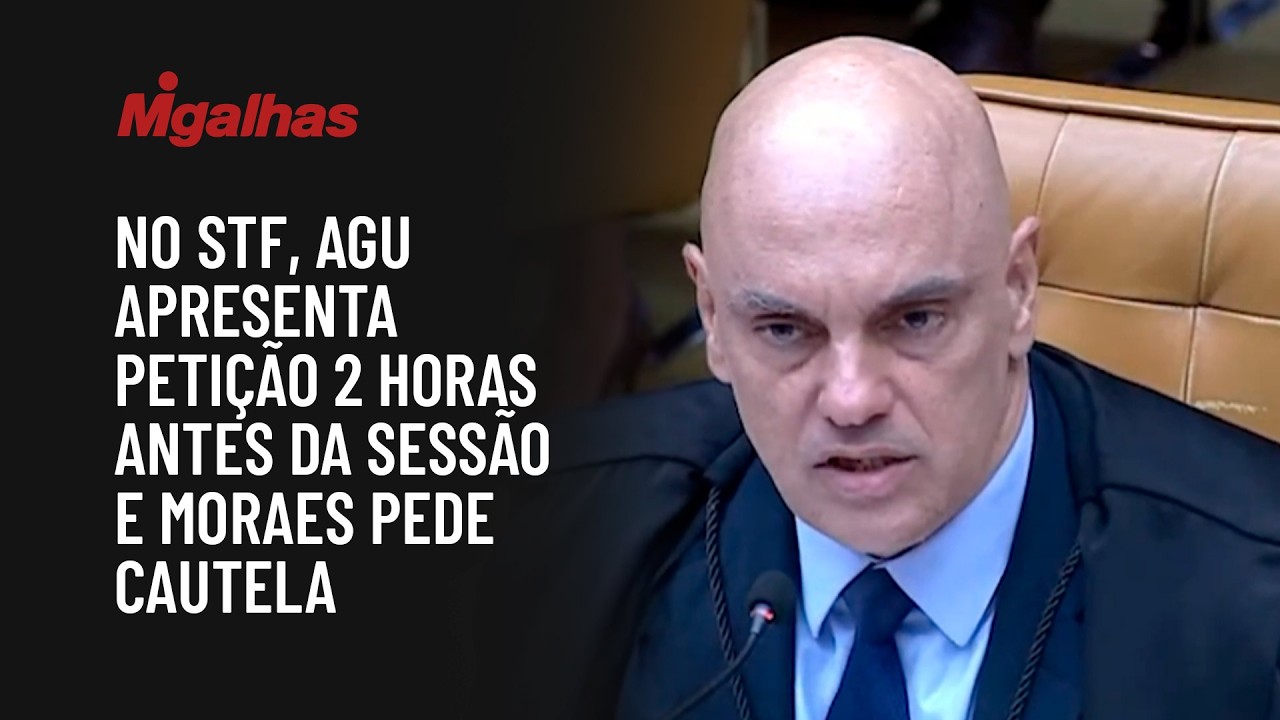 No STF, AGU apresenta petição 2 horas antes da sessão e Moraes pede cautela