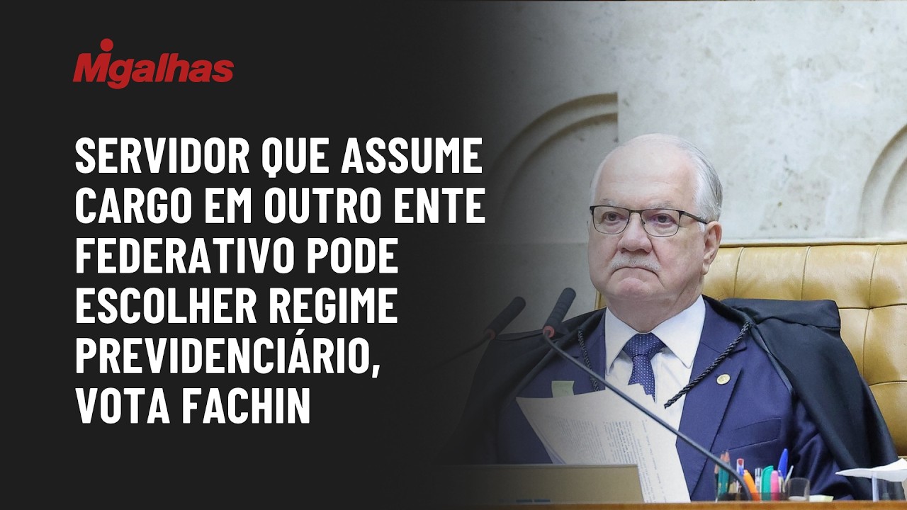 Servidor que assume cargo em outro ente federativo pode escolher regime previdenciário, vota Fachin