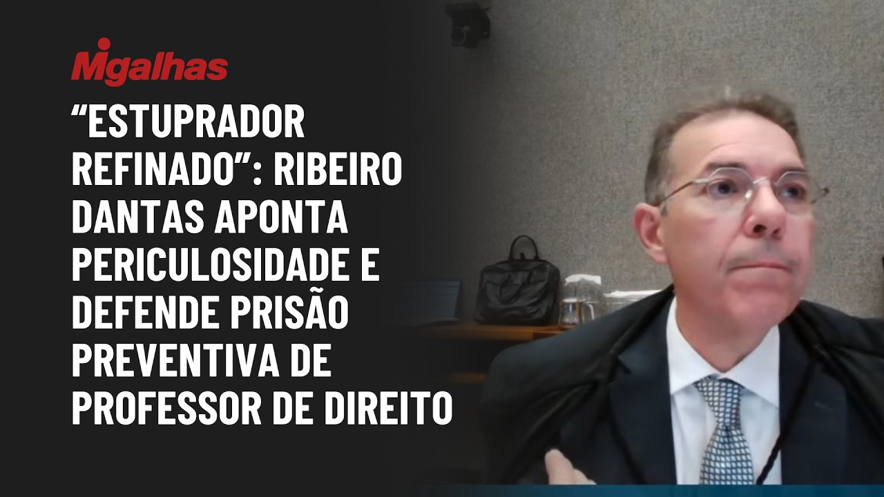"Estuprador refinado": Ribeiro Dantas aponta periculosidade e defende prisão de professor de Direito