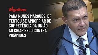 Para Nunes Marques, DF tentou se apropriar de competência da União ao criar selo contra pirâmides