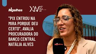 "Pix entrou na mira porque deu certo", avalia procuradora do Banco Central Natália Alves