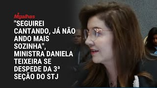 "Seguirei cantando, já não ando mais sozinha", ministra Daniela Teixeira se despede da 3ª seção