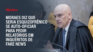 Moraes diz que seria esquizofrênico se auto-oficiar para pedir relatórios em inquéritos de fake news