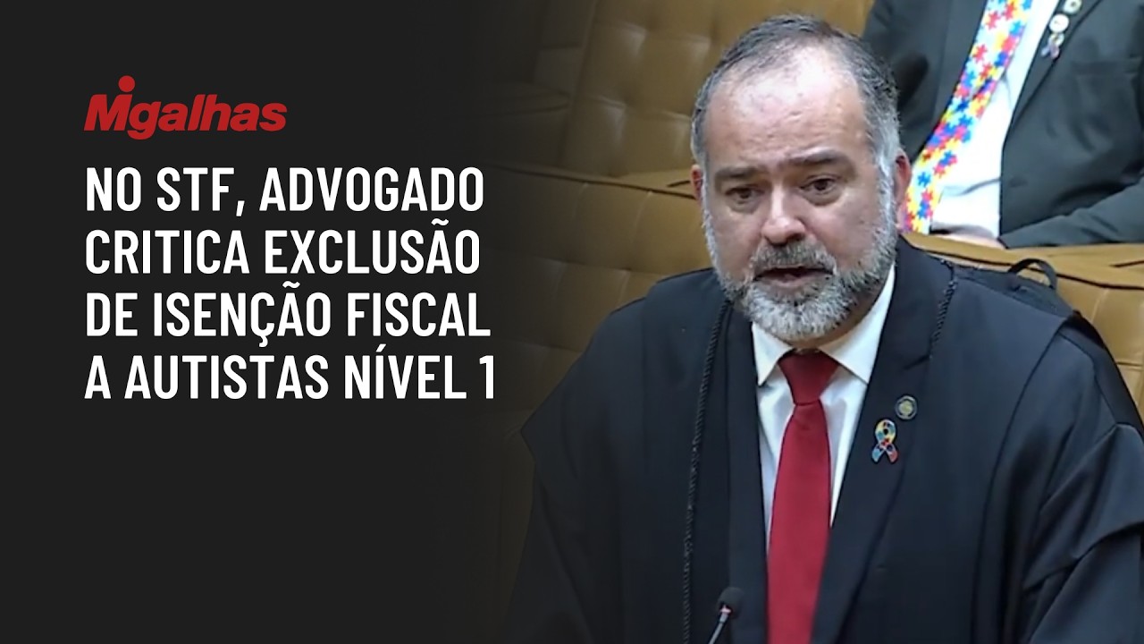 No STF, advogado critica exclusão de autistas nível 1 de isenção fiscal
