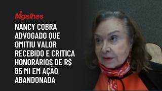 Nancy cobra advogado que omitiu valor recebido e critica honorários de R$ 85 mi em ação abandonada Nancy cobra advogado que omitiu valor recebido e critica honorários de R$ 85 mi em ação abandonada