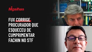 Fux corrige procurador que esqueceu de cumprimentar Fachin no STF