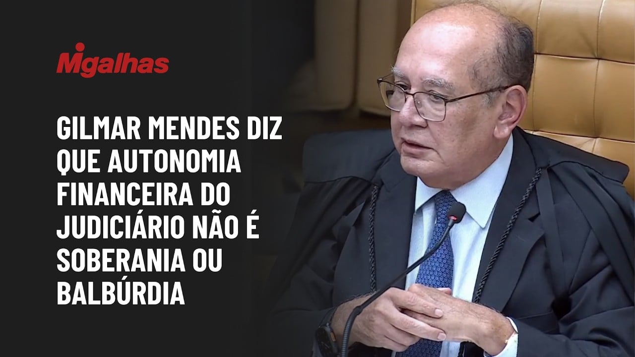 STF: Ministro Gilmar Mendes diz que autonomia financeira do Judiciário não é soberania ou balbúrdia