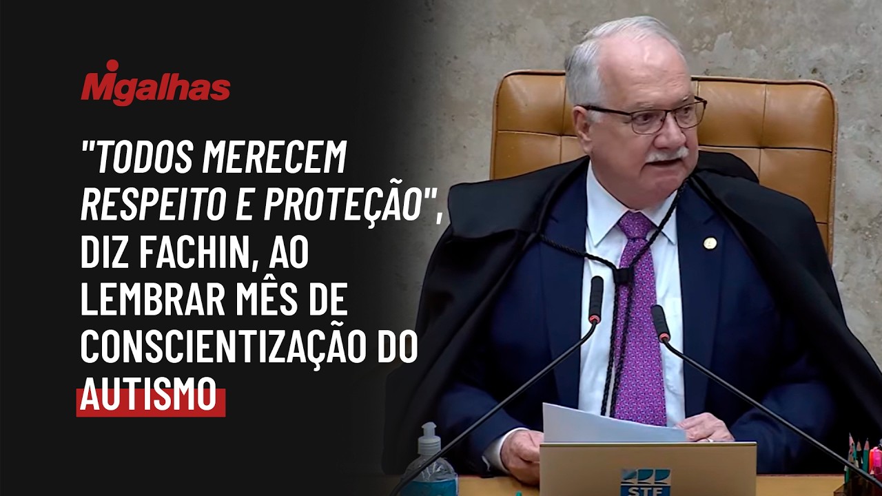 "Todos merecem respeito e proteção", diz Fachin, ao lembrar mês de conscientização do autismo