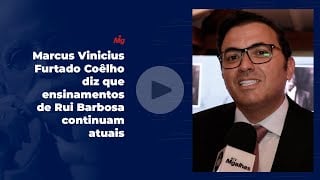 Marcus Vinicius Furtado Coêlho diz que ensinamentos de Rui Barbosa continuam atuais