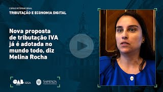 Nova proposta de tributação IVA já é adotada no mundo todo, diz Melina Rocha