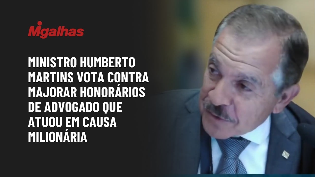 Ministro Humberto Martins vota contra majorar honorários de advogado que atuou em causa milionária