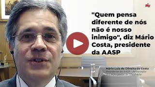 Quem pensa diferente de nós não é nosso inimigo", diz Mário Costa, presidente da AASP