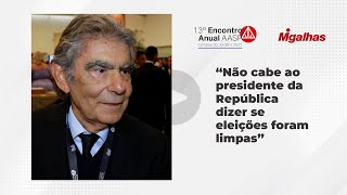 Ministro Ayres Britto: Não cabe ao presidente da República dizer se eleições foram limpas