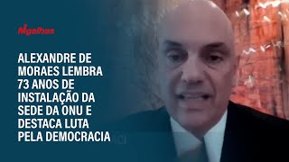 Alexandre de Moraes lembra 73 anos de instalação da sede da ONU e destaca luta pela democracia