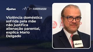 Violência doméstica sofrida pela mãe não justifica alienação parental, explica Mario Delgado