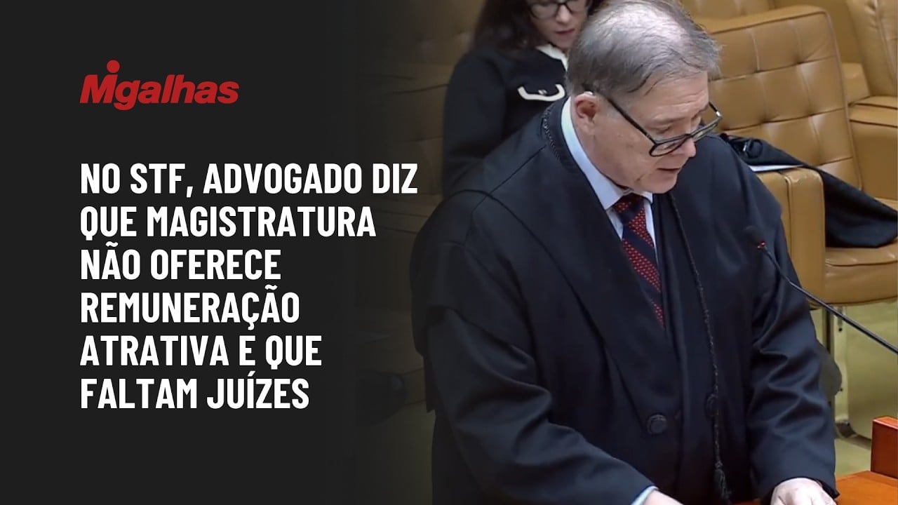 No STF, advogado diz que magistratura não oferece remuneração atrativa e que faltam juízes