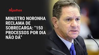 Ministro Noronha reclama de sobrecarga: "150 processos por dia não dá"