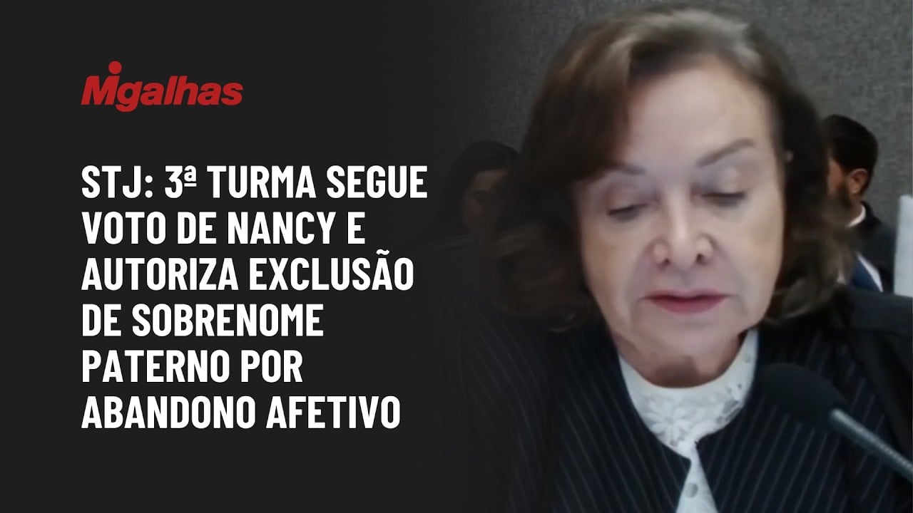 STJ: 3ª turma segue voto de Nancy e autoriza exclusão de sobrenome paterno por abandono afetivo