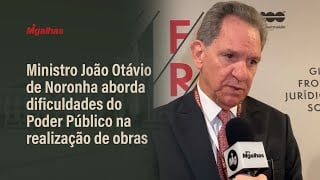 Ministro João Otávio de Noronha aborda dificuldades do Poder Público na realização de obras