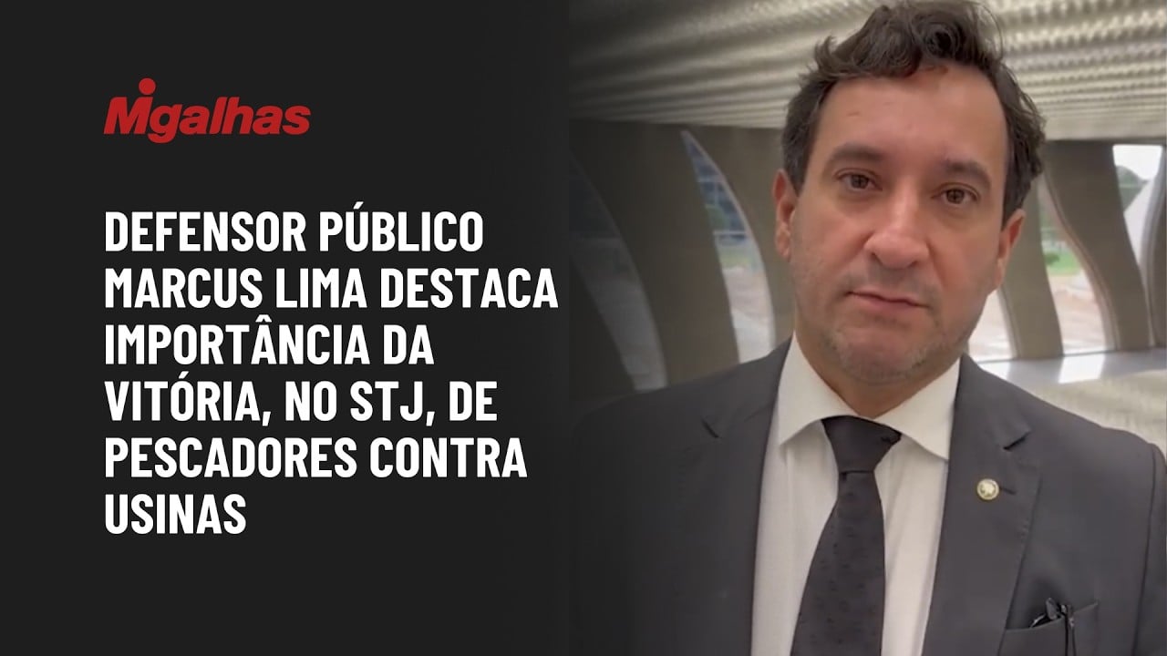 Defensor público Marcus Lima destaca importância da vitória, no STJ, de pescadores contra usinas