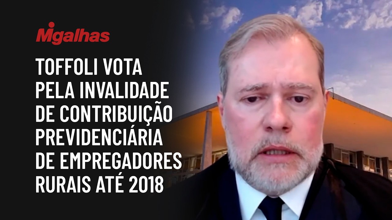 STF: Toffoli vota pela invalidade de contribuição previdenciária de empregadores rurais até 2018