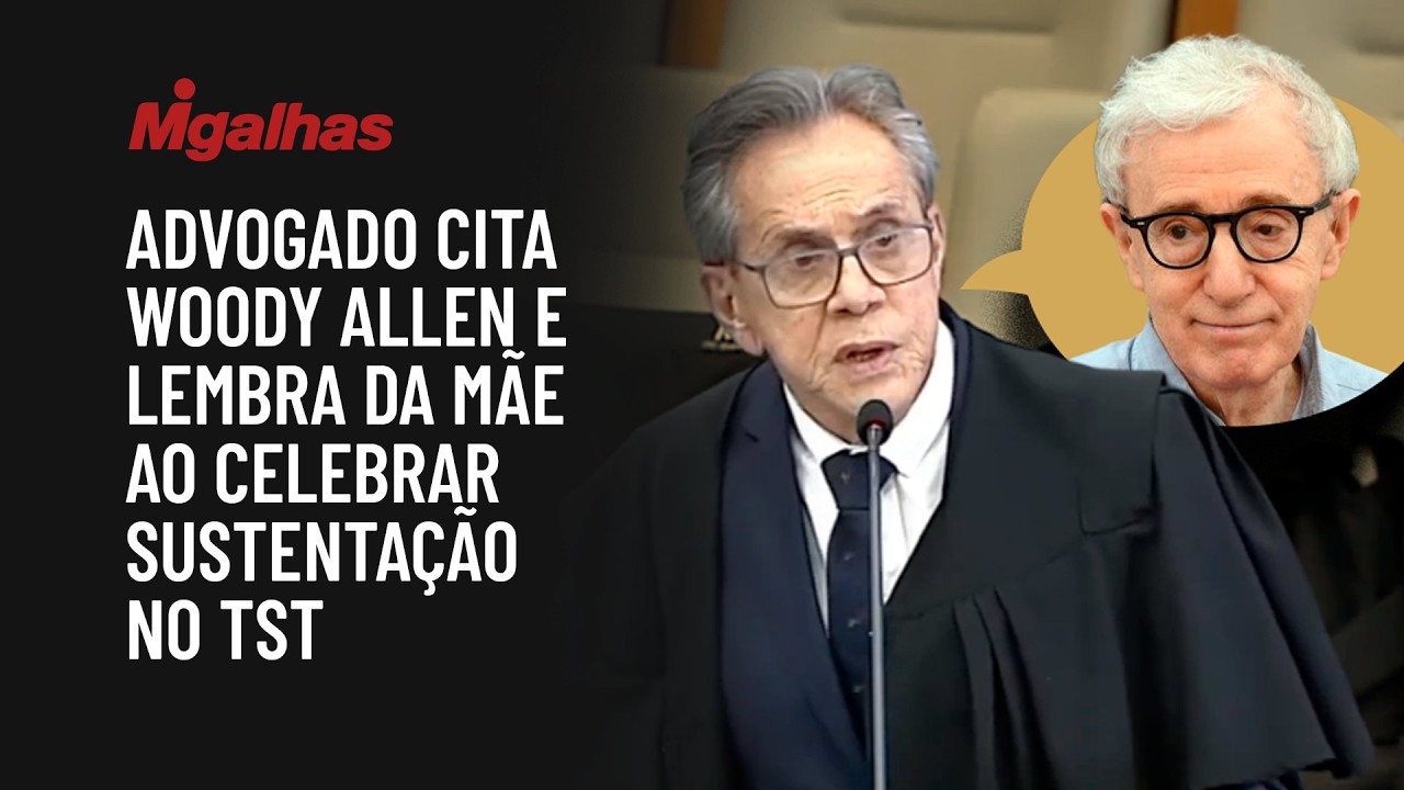 Advogado cita Woody Allen e lembra da mãe ao expressar emoção de sustentação no TST